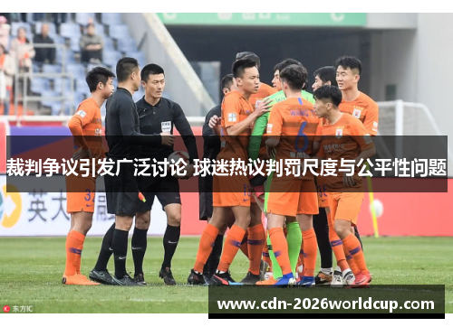 裁判争议引发广泛讨论 球迷热议判罚尺度与公平性问题