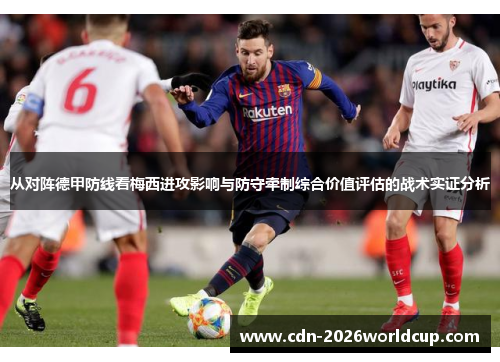 从对阵德甲防线看梅西进攻影响与防守牵制综合价值评估的战术实证分析