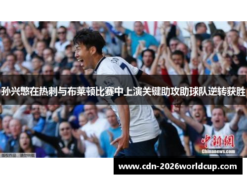 孙兴慜在热刺与布莱顿比赛中上演关键助攻助球队逆转获胜