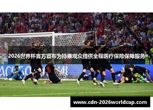2026世界杯官方宣布为持票观众提供全程医疗保险保障服务
